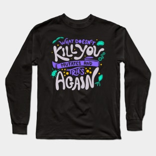 What Doesn't Kill You Mutates And Tries Again by Tobe Fonseca Long Sleeve T-Shirt